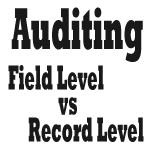 Field Level vs Record Level Auditing